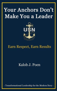 It series book free download Your Anchors Don't Make You a Leader: Earn Respect, Earn Results by Kalob Poen