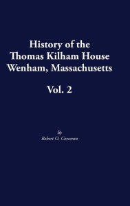 Title: History of the Thomas Kilham House, Vol. 2, Author: Robert O. Corcoran