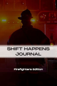 Title: Firefighter Edition - Shift Happens Journal, Author: Jerry Streich
