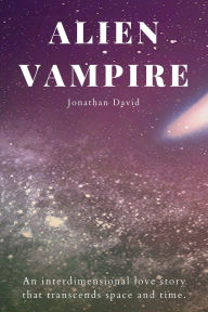 Title: Alien Vampire: An interdimensional love story that transcends space and time., Author: Jonathan David