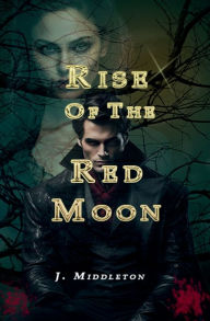 Title: Rise of the Red Moon, Author: J Middleton