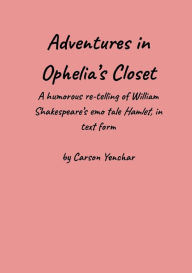 Free downloads for books on mp3 Adventures in Ophelia's Closet: A humorous re-telling of William Shakespeare's emo tale Hamlet, in text form English version  by Carson Yenchar 9798881141073