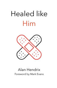 Title: Healed like Him, Author: Alan Hendrix