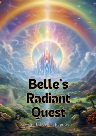 Title: Belle's Radiant Quest, Author: Shurbelle John Baptiste