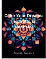 Title: Color Your Dreams: Inspirational Mandalas:, Author: Barb Acord