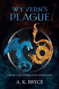 Title: Wyvern's Plague: From the Annals of Dorohin, Author: A. K. Bryce