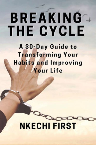 Breaking the Cycle: A 30-Day Guide to Transforming Your Habits and Improving Your Life