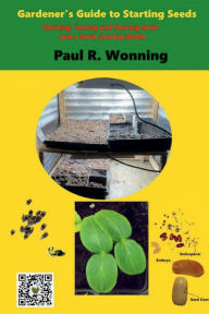 Title: Gardener's Guide to Starting Seeds: Starting, Saving and Storing Seed and a Seed Catalog Guide, Author: Paul R. Wonning