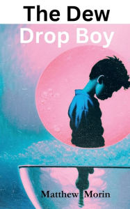 Title: The Dew Drop Boy, Author: Matthew Morin