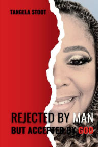 Title: Rejected By Man But Accepted By God, Author: Tangela Stoot
