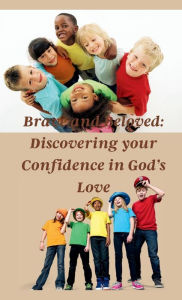 Title: Brave and Beloved: Discovering Your Confidence in God's Love:, Author: Kimberly Laroque Glosy