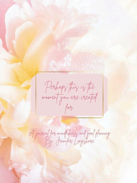 Perhaps this was the moment you were created for. A journal for mindfulness and goal planning.: A journal for mindfulness and goal planning.