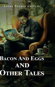 Title: Bacon And Eggs And Other Tales, Author: Linda Pearce Griffin