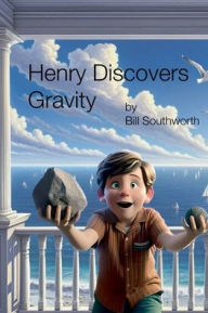 Title: Henry Discovers Gravity, Author: Bill Southworth