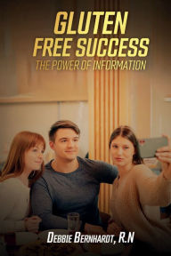 Title: Gluten Free Success: The Power of Information:, Author: Debbie Bernhardt R. N.