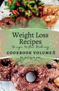 Title: Weight Loss Recipes Cookbook Volume 8 Revised, Author: Natalie Aul