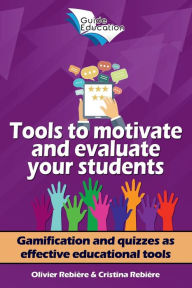 Title: Tools to motivate and evaluate your students: Gamification and quizzes as effective educational tools, Author: Olivier Rebiere