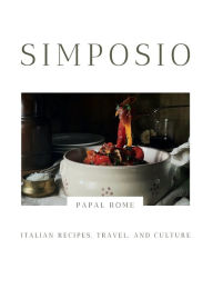 Title: Simposio Papal Rome: Italian recipes, travel, and culture, Author: Claudia Rinaldi