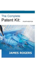 Title: The Complete Patent Kit: Fourth Edition:, Author: James Rogers