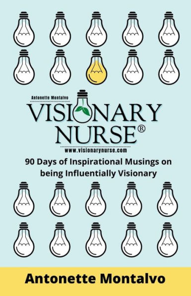 Visionary Nurse: 90 Days of Inspirational Musings on Being Influentially Visionary: