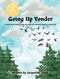 Going Up Yonder: A book about helping kids cope after the passing away of a loved one.
