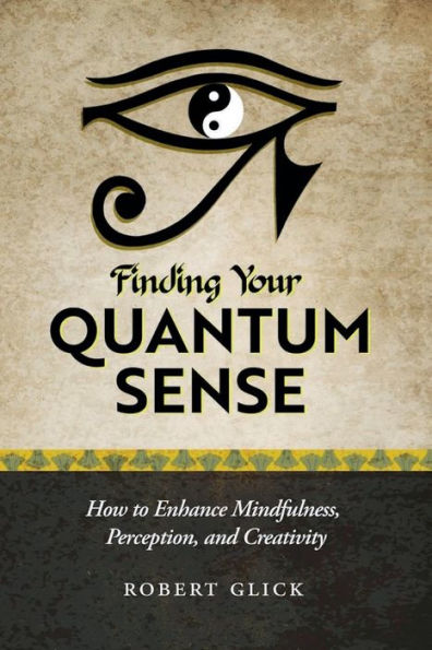 Finding Your Quantum Sense: How to Enhance Mindfulness, Perception, and Creativity