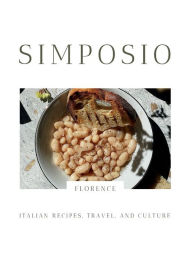 Title: Simposio Florence: Italian recipes, travel, and culture, Author: Claudia Rinaldi