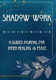 Title: Shadow Work Journal: A guided journal for inner healing & peace, Author: Alison Liparoto