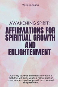 Title: Awakening Spirit: Affirmations for Spiritual Growth and Enlightenment, Author: Maria Johnson