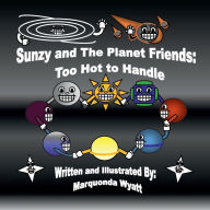 Title: Sunzy and The Planet Friends: Too Hot to Handle:, Author: Marquonda Wyatt