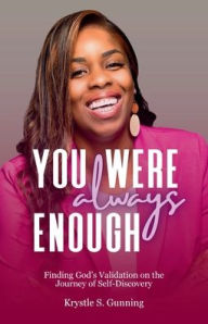 Title: You Were Always Enough!: Finding God's Validation on the Journey of Self-Discovery, Author: Krystle Gunning