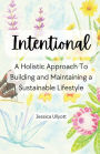 Intentional: A Holistic Approach to Building and Maintaining a Sustainable Lifestyle