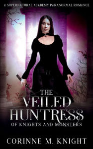 Title: The Veiled Huntress: A Supernatural Academy Paranormal Romance, Author: Corinne M. Knight