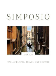 Title: Simposio Venice: Italian Recipes , Travel. and Culture, Author: Claudia Rinaldi