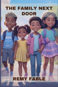 Title: The Family Next Door: Embracing Diversity, Friendship, and New Adventures: A Multicultural Journey for Young Readers, Author: Remy Fable