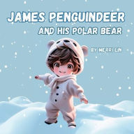 Title: James Penguindeer and His Polar Bear: A Rhythmic Rhyming children's story in verse., Author: Merri Lin