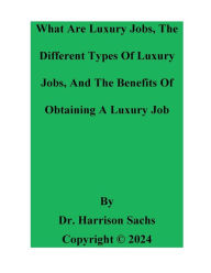 Title: What Are Luxury Jobs, The Different Types Of Luxury Jobs, And The Benefits Of Obtaining A Luxury Job, Author: Dr. Harrison Sachs