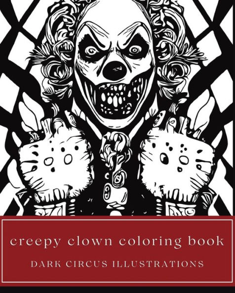 Creepy Clown Coloring Book - Yearbook of Terror Dark Circus Illustrations of Scary Jesters for Teens, Adults, & Seniors