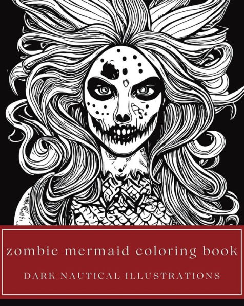 Zombie Mermaid Coloring Book - Dark Nautical Illustrations of Undead Sea Monsters and Other Terrifying Ocean Creatures