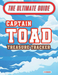 Title: Captain Toad Treasure Tracker - The Ultimate Guide, Author: Retro Kingpin