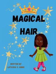 Title: Magical Hair: To promote self-love and inspire children to love their natural hair, Author: Latasha Gibbs