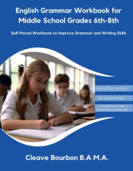 Title: English Grammar Workbook for Middle School Grades 6th-8th: Self-Paced Workbook to Improve Grammar and Writing Skills, Author: Cleave Bourbon