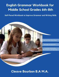 Title: English Grammar Workbook for Middle School Grades 6th-8th: Self-Paced Workbook to Improve Grammar and Writing Skills, Author: Cleave Bourbon