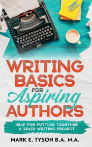Title: Story Writing Basics for Aspiring Authors: Help for Putting Together a Solid Writing Project, Author: Mark E. Tyson
