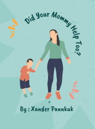 Title: Did Your Mommy Help Too??: Moms help., Author: Xander Pannkuk