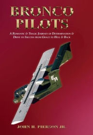 Title: BRONCO PILOTS - A Tale of Determination and Drive from Grace to Hell and Back, Author: John H. Pierson Jr