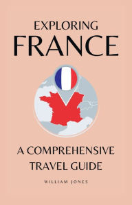 Title: Exploring France: A Comprehensive Travel Guide, Author: William Jones