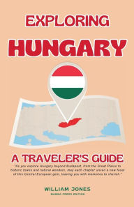 Title: Exploring Hungary: A Traveler's Guide, Author: William Jones