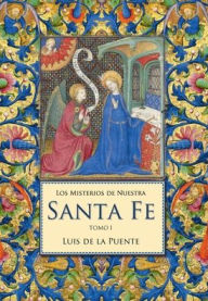 Title: Los Misterios de Nuestra Santa Fe: Meditaciones con la práctica de oración mental, Author: Luis de la Puente