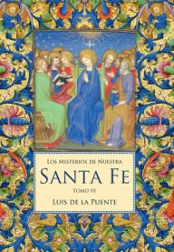 Title: Los Misterios de Nuestra Santa Fe: Meditaciones con la práctica de oración mental, Author: Luis de la Puente